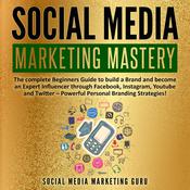 Social Media Marketing Mastery by  Social Media Marketing Guru audiobook