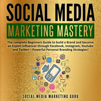 Social Media Marketing Mastery by Social Media Marketing Guru audiobook