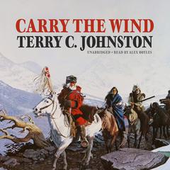 Carry the Wind by Terry C. Johnston audiobook
