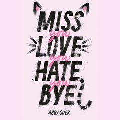 Miss You Love You Hate You Bye by Abby Sher audiobook