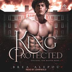 A King to be Protected by Brea Alepoú audiobook