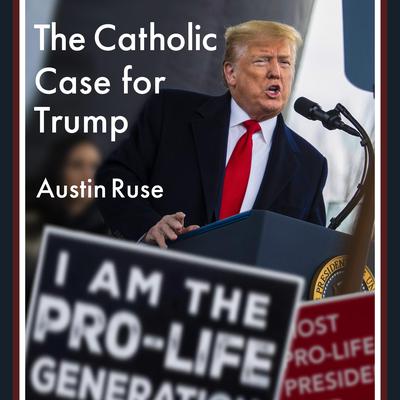 The Catholic Case for Trump by Austin Ruse audiobook