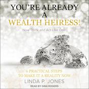You're Already a Wealth Heiress! Now Think and Act Like One by  Linda P. Jones audiobook