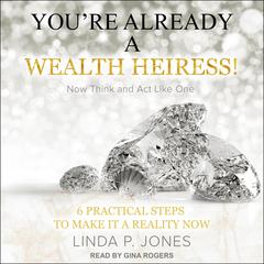You're Already a Wealth Heiress! Now Think and Act Like One by Linda P. Jones audiobook