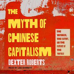 The Myth of Chinese Capitalism by Dexter Roberts audiobook
