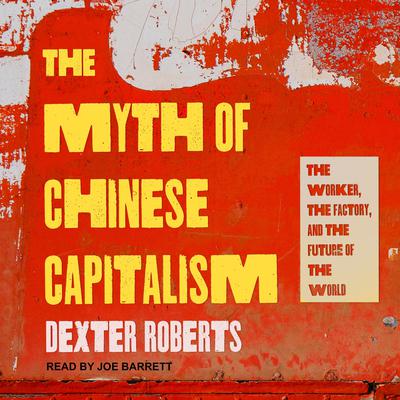 The Myth of Chinese Capitalism by Dexter Roberts audiobook