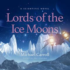 Lords of the Ice Moons by Michael Carroll audiobook