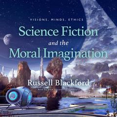 Science Fiction and the Moral Imagination by Russell Blackford audiobook