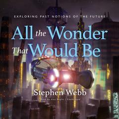 All the Wonder That Would Be by Stephen Webb audiobook