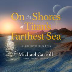 On the Shores of Titan’s Farthest Sea by Michael Carroll audiobook