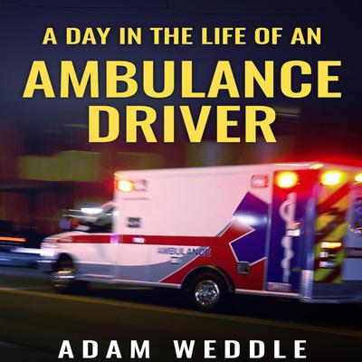 A Day in the Life of an Ambulance Driver by Adam Weddle audiobook