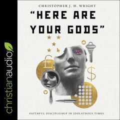 Here Are Your Gods by Christopher J. H. Wright audiobook