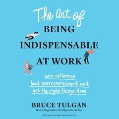 The Art of Being Indispensable at Work by Bruce Tulgan audiobook