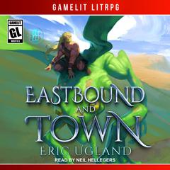 Eastbound and Town by Eric Ugland audiobook