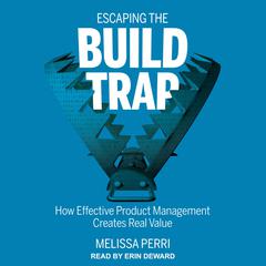Escaping the Build Trap by Melissa Perri audiobook
