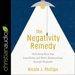 The Negativity Remedy by Nicole J. Phillips audiobook