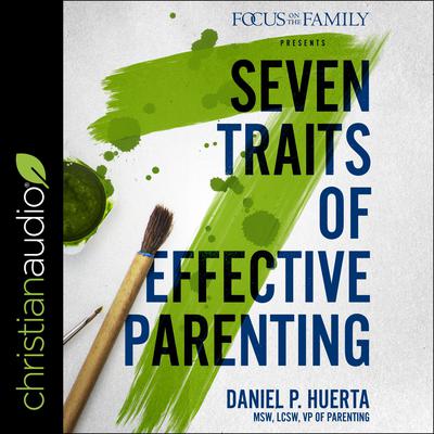 7 Traits of Effective Parenting by Daniel P. Huerta audiobook