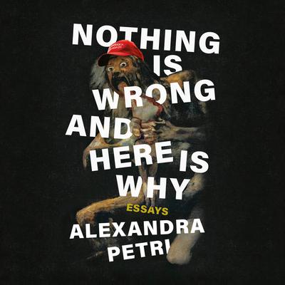 Nothing Is Wrong and Here Is Why by Alexandra Petri audiobook