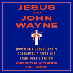 Jesus and John Wayne by Kristin Kobes du Mez audiobook