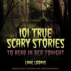 101 True Scary Stories to Read in Bed Tonight by Lane Loomis audiobook
