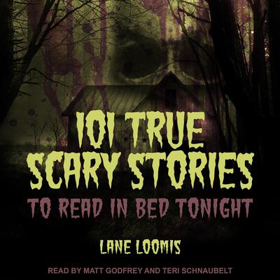 101 True Scary Stories to Read in Bed Tonight by Lane Loomis audiobook