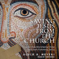 Saving Jesus from the Church by Robin R. Meyers audiobook