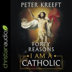 Forty Reasons I Am a Catholic by Peter Kreeft audiobook