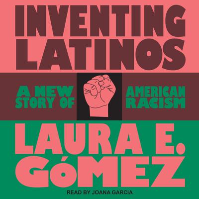 Inventing Latinos by Laura Gomez audiobook
