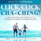 Click, Click, ChaChing!: Learn the Best and Easiest Way to Build a Passive Income in 2020 by  Raphael Leonardo audiobook