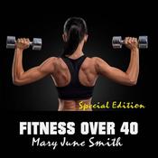 Fitness Over 40: How to live a healthy lifestyle with a full time Job (Special Edition) by  Mary June Smith audiobook