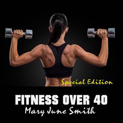 Fitness Over 40: How to live a healthy lifestyle with a full time Job (Special Edition) by Mary June Smith audiobook
