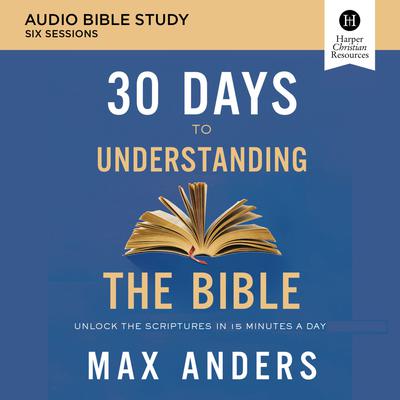 30 Days to Understanding the Bible: Audio Bible Study by Max Anders audiobook