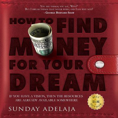 How To Find Money For Your Dream: How to Build a System that Would Finance Your Calling by Sunday Adelaja audiobook