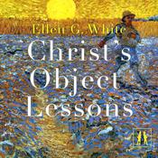 Christ's Object Lessons by  Ellen G. White audiobook