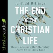 The End of the Christian Life by  J Todd Billings audiobook