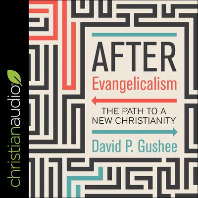 After Evangelicalism by David P. Gushee audiobook