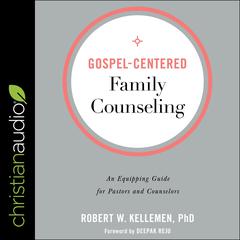 Gospel-Centered Family Counseling by Robert W. Kelleman audiobook