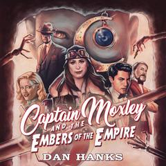 Captain Moxley and the Embers of the Empire by Dan Hanks audiobook