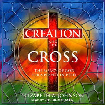 Creation and the Cross by Elizabeth A. Johnson audiobook