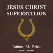Jesus Christ Superstition by  Robert M. Price audiobook