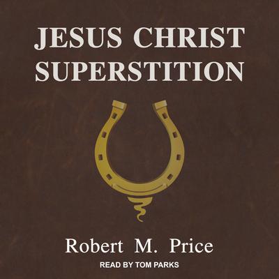 Jesus Christ Superstition by Robert M. Price audiobook