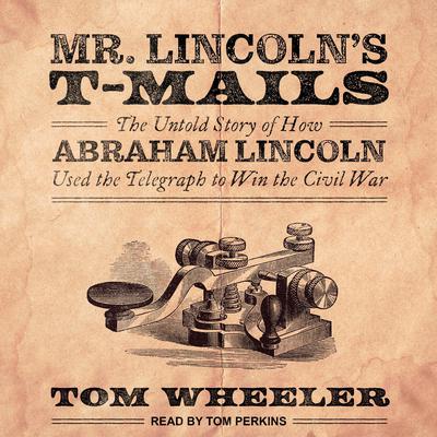 Mr. Lincoln's T-Mails by Tom Wheeler audiobook