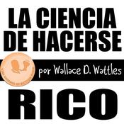 La Ciencia de Hacerse Rico by  Wallace D. Wattles audiobook