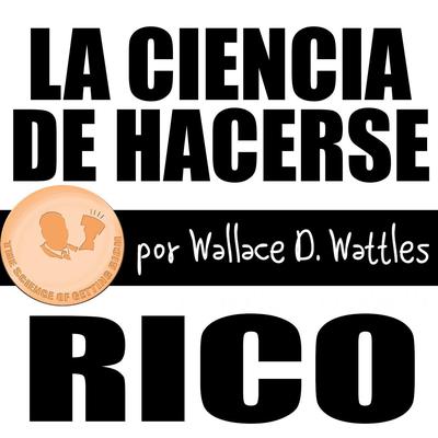 La Ciencia de Hacerse Rico by Wallace D. Wattles audiobook