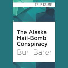 The Alaska Mail-Bomb Conspiracy by Burl Barer audiobook