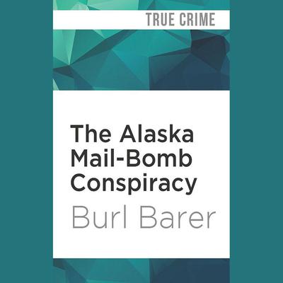 The Alaska Mail-Bomb Conspiracy by Burl Barer audiobook