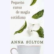 Pequeño Curso de Magia Cotidiana by  Anna Solyom audiobook