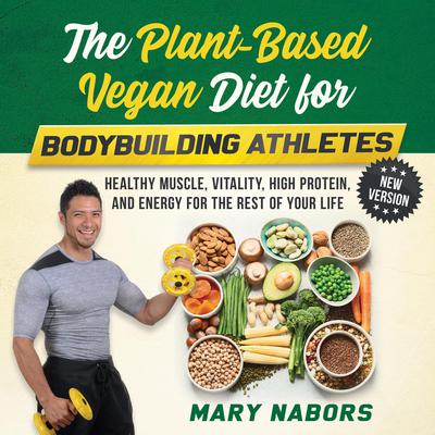The Plant-Based Vegan Diet for Bodybuilding Athletes (NEW VERSION