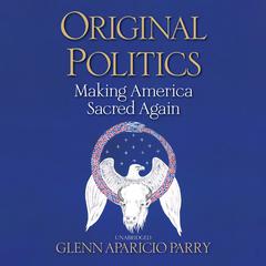Original Politics by Glenn Aparicio Parry audiobook