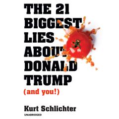 The 21 Biggest Lies about Donald Trump (and You!) by Kurt Schlichter audiobook